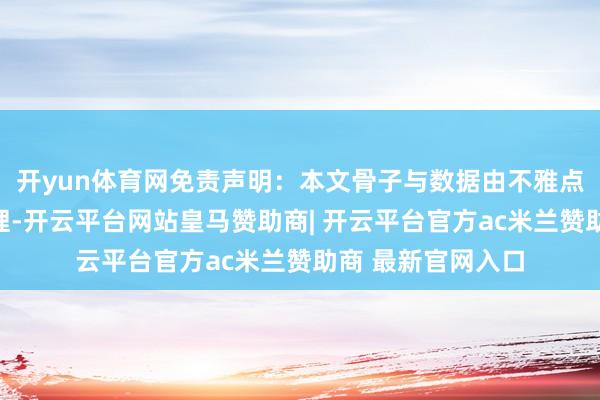 开yun体育网免责声明：本文骨子与数据由不雅点把柄公开信息整理-开云平台网站皇马赞助商| 开云平台官方ac米兰赞助商 最新官网入口