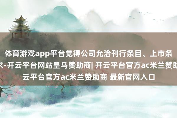 体育游戏app平台觉得公司允洽刊行条目、上市条目和信息表示要求-开云平台网站皇马赞助商| 开云平台官方ac米兰赞助商 最新官网入口
