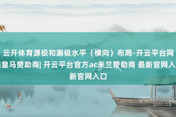 云开体育源极和漏极水平（横向）布局-开云平台网站皇马赞助商| 开云平台官方ac米兰赞助商 最新官网入口