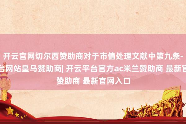开云官网切尔西赞助商对于市值处理文献中第九条-开云平台网站皇马赞助商| 开云平台官方ac米兰赞助商 最新官网入口