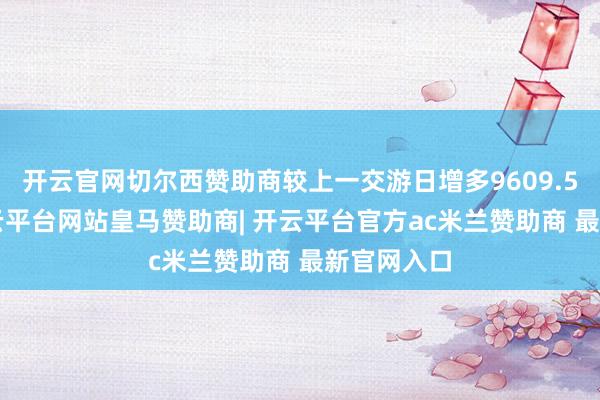 开云官网切尔西赞助商较上一交游日增多9609.50万元-开云平台网站皇马赞助商| 开云平台官方ac米兰赞助商 最新官网入口